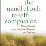 The Mindful Path to Self-Compassion: Freeing Yourself from Destructive Thoughts and Emotions